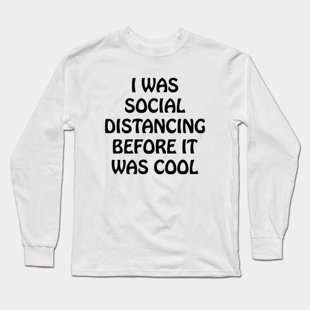 I Was Social Distancing Before It Was Cool Long Sleeve T-Shirt by lmohib